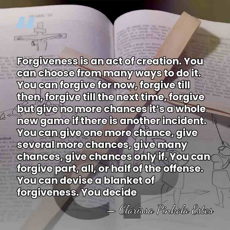 Forgiveness is an act of creation. You can choose from many ways&hellip; - Clarissa Pinkola Estes