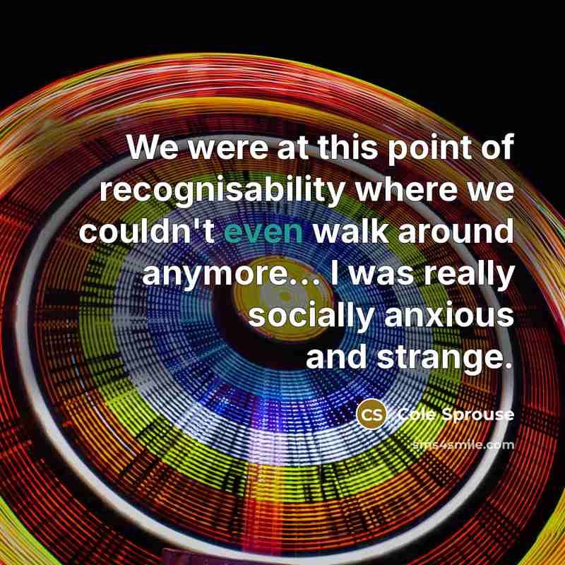 “We were at this point of recognisability where we couldn't…” quote by Cole Sprouse