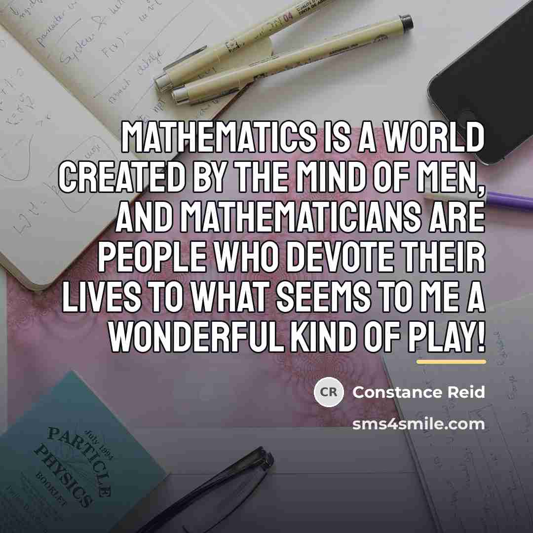 “Mathematics is a world created by the mind of men,…” quote by Constance Reid