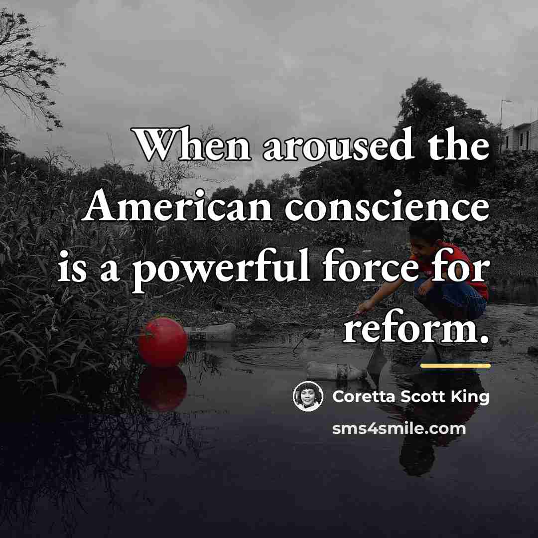 “When aroused the American conscience is a powerful force for…” quote by Coretta Scott King