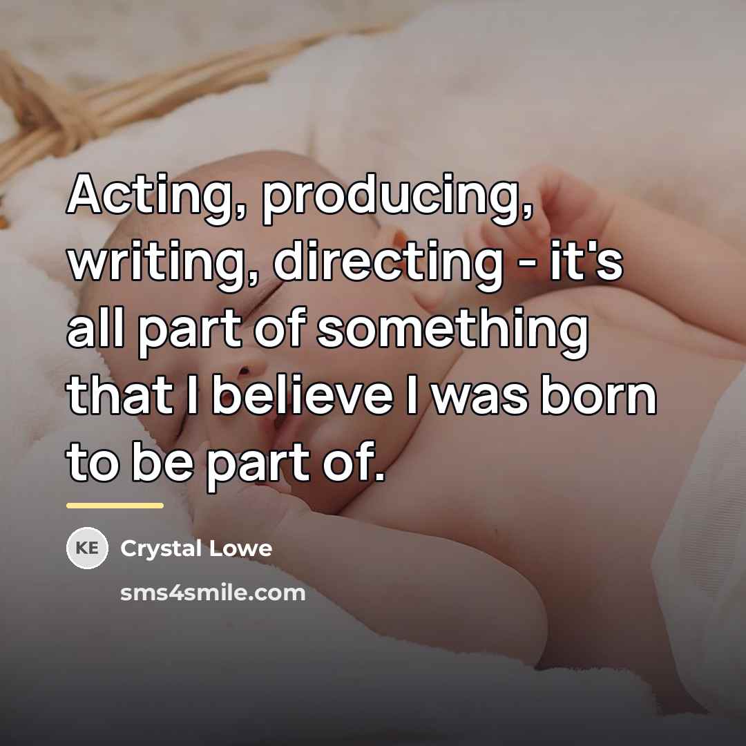 “Acting, producing, writing, directing - it's all part of something…” quote by Crystal Lowe