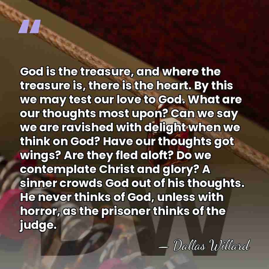 God is the treasure, and where the treasure is, there is the&hellip; - Dallas Willard