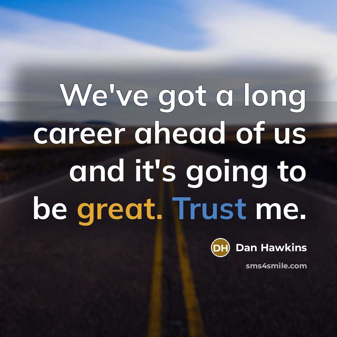 “We've got a long career ahead of us and it's…” quote by Dan Hawkins