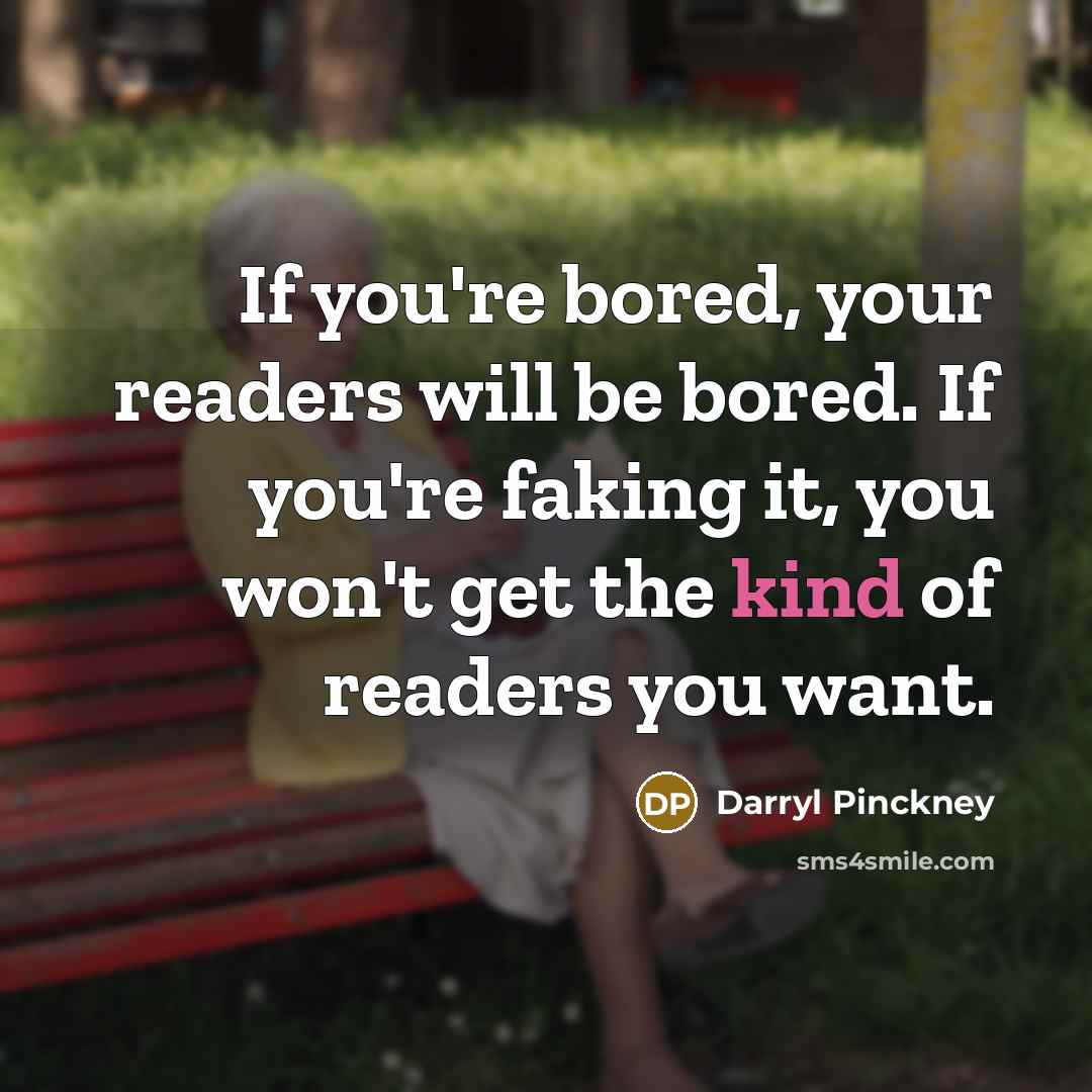 “If you're bored, your readers will be bored. If you're…” quote by Darryl Pinckney