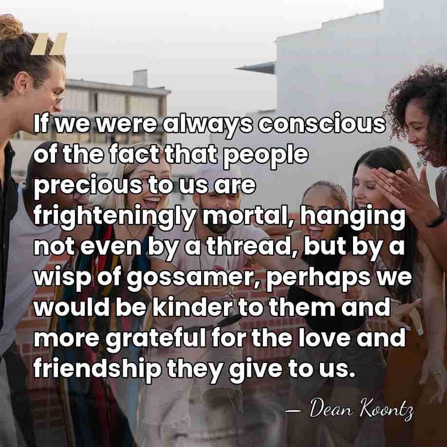 If we were always conscious of the fact that people precious to&hellip; - Dean Koontz