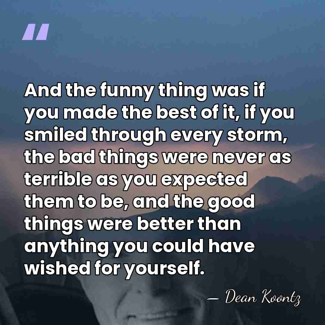 And the funny thing was if you made the best of it,&hellip; - Dean Koontz