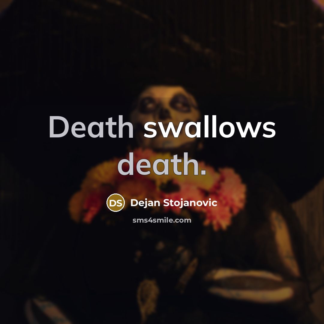 “Death swallows death.…” quote by Dejan Stojanovic