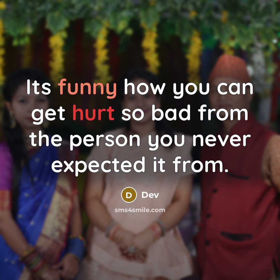 “Its funny how you can get hurt so bad from the person you never expected it from.” quote by Dev