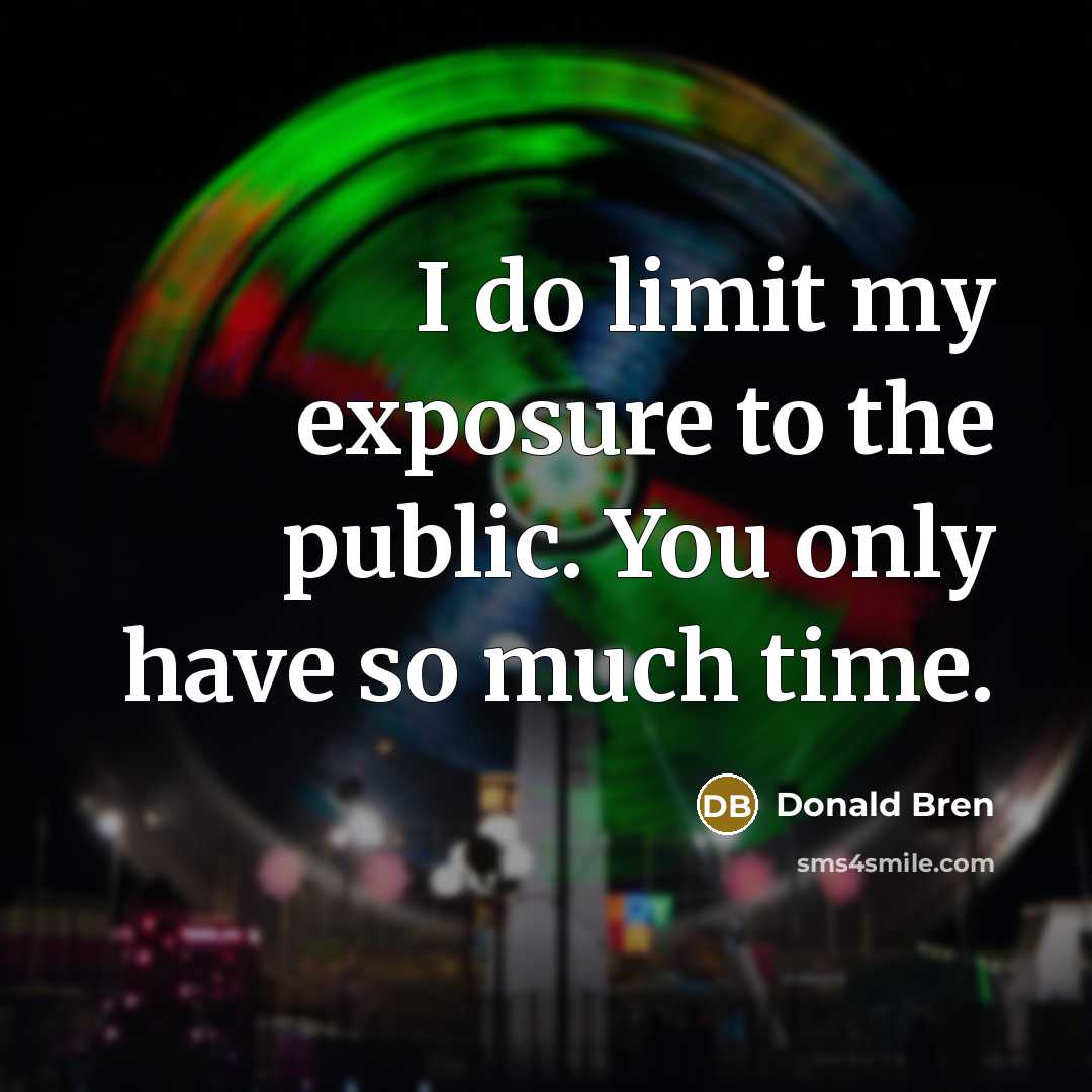 “I do limit my exposure to the public. You only…” quote by Donald Bren