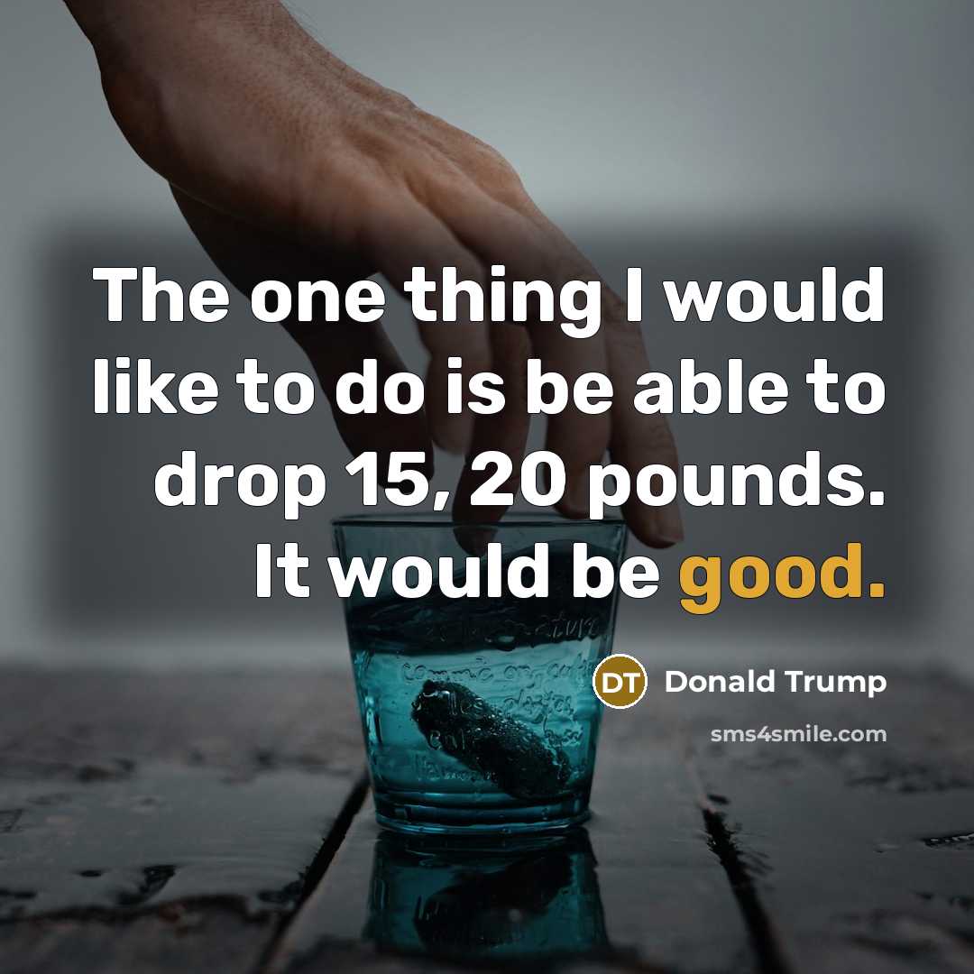 “The one thing I would like to do is be…” quote by Donald Trump
