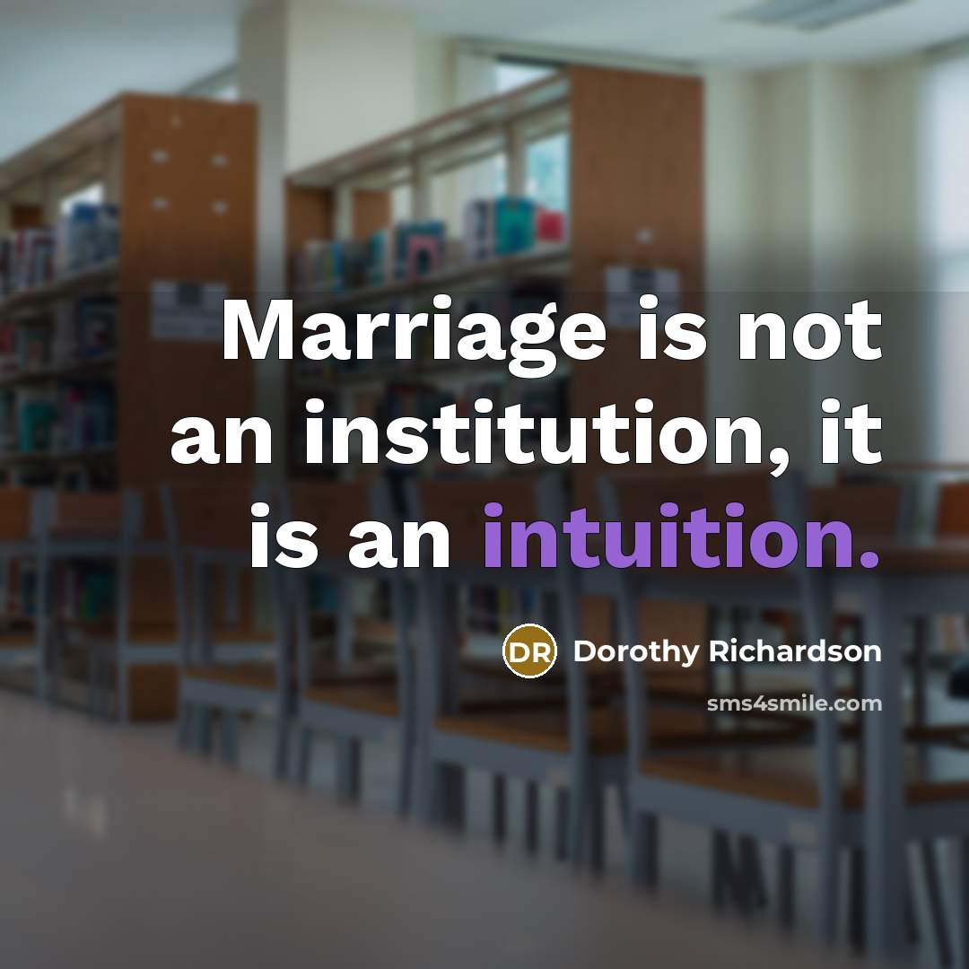“Marriage is not an institution, it is an intuition.” quote by Dorothy Richardson