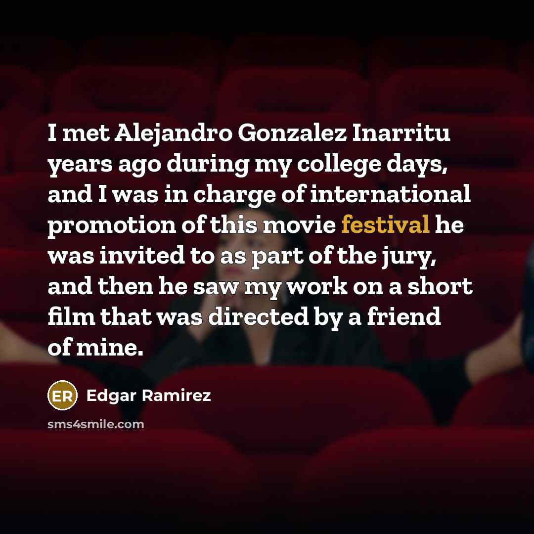 “I met Alejandro Gonzalez Inarritu years ago during my college…” quote by Edgar Ramirez
