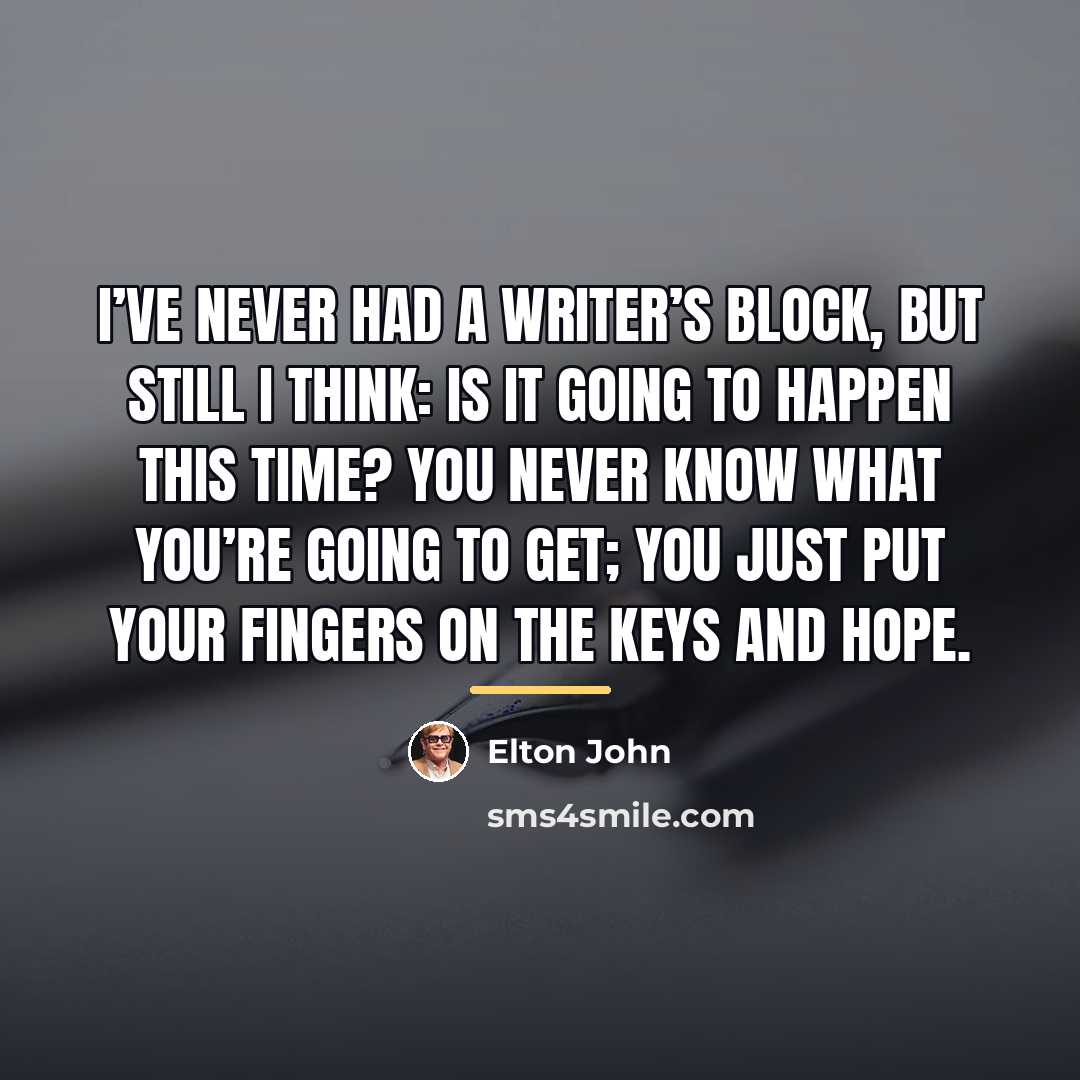 “I’ve never had a writer’s block, but still I think:…” quote by Elton John