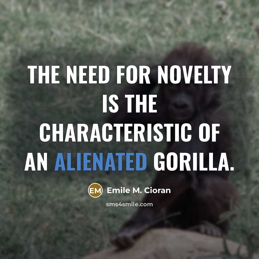 “The need for novelty is the characteristic of an alienated…” quote by Emile M. Cioran