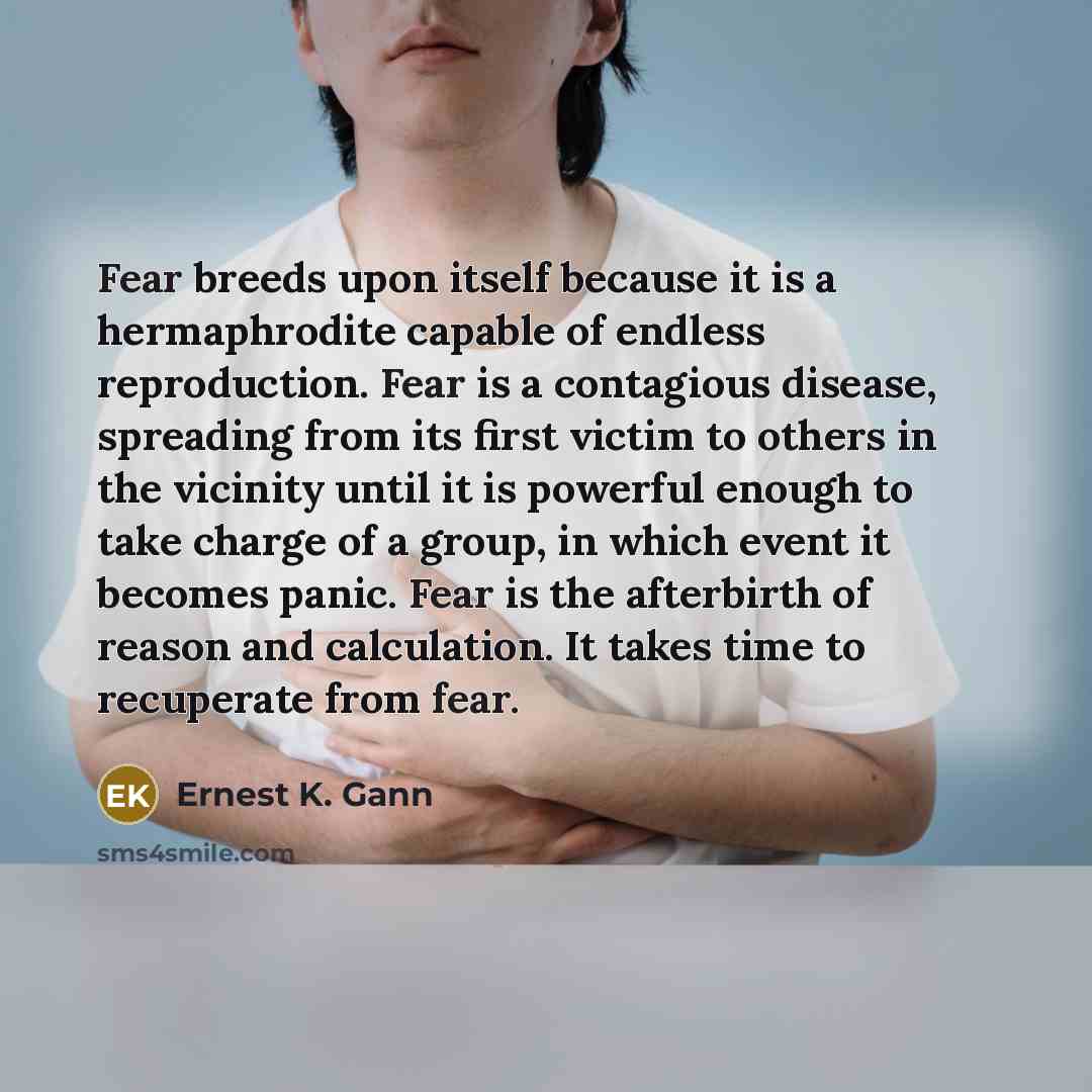 “Fear breeds upon itself because it is a hermaphrodite capable…” quote by Ernest K. Gann
