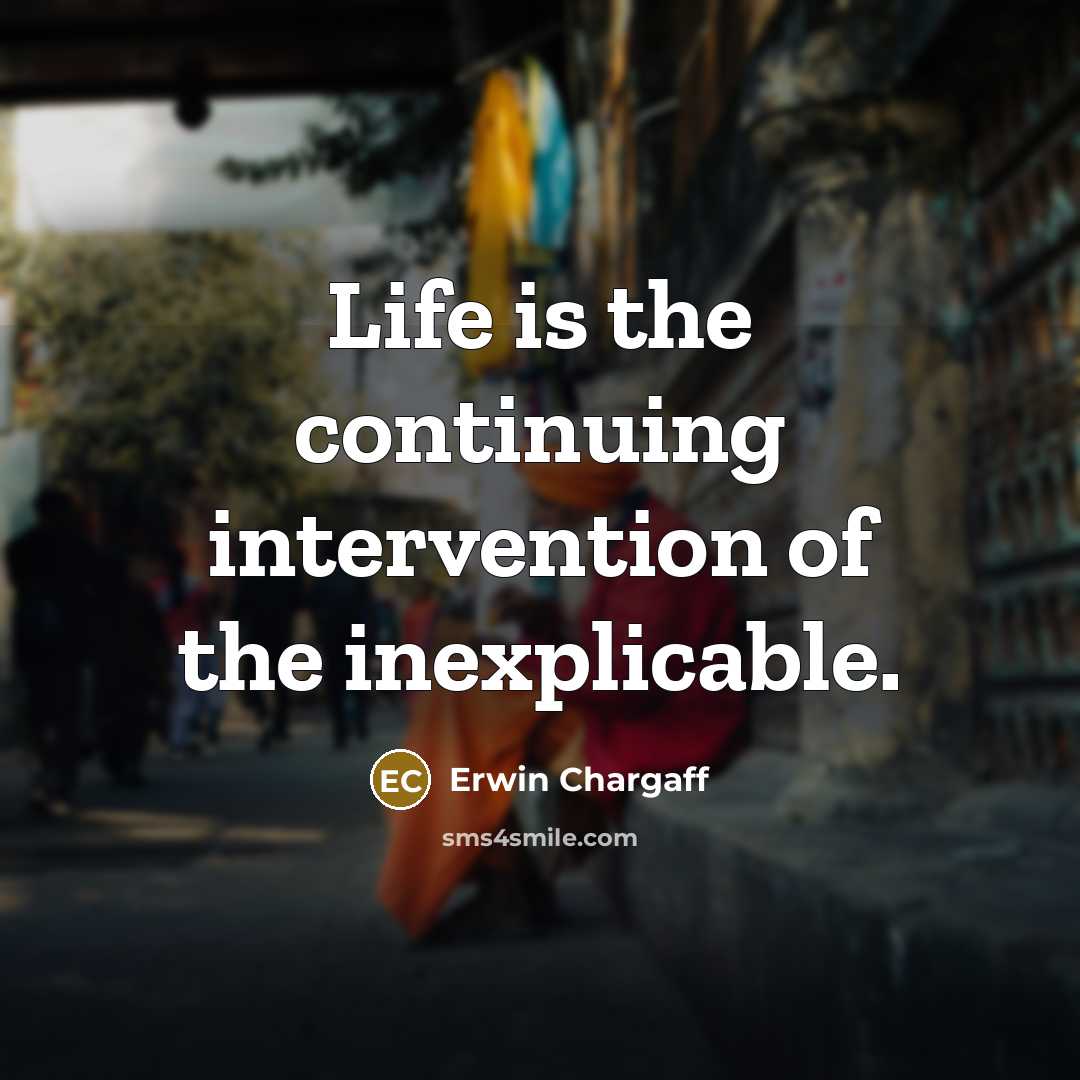 “Life is the continuing intervention of the inexplicable.…” quote by Erwin Chargaff