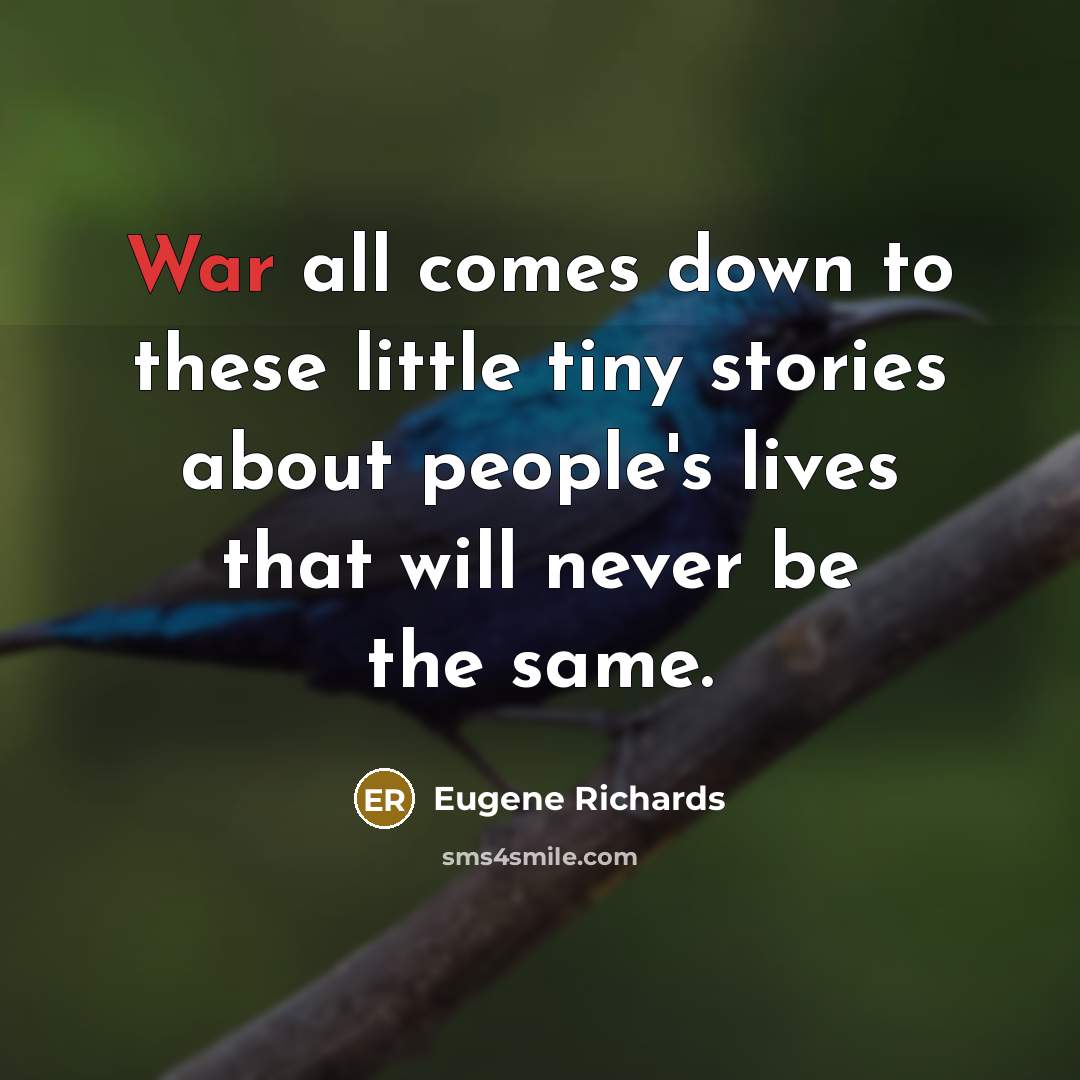 “War all comes down to these little tiny stories about…” quote by Eugene Richards