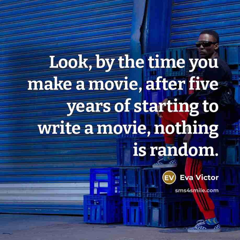 “Look, by the time you make a movie, after five years of starting to write a movie, nothing is random.” quote by Eva Victor