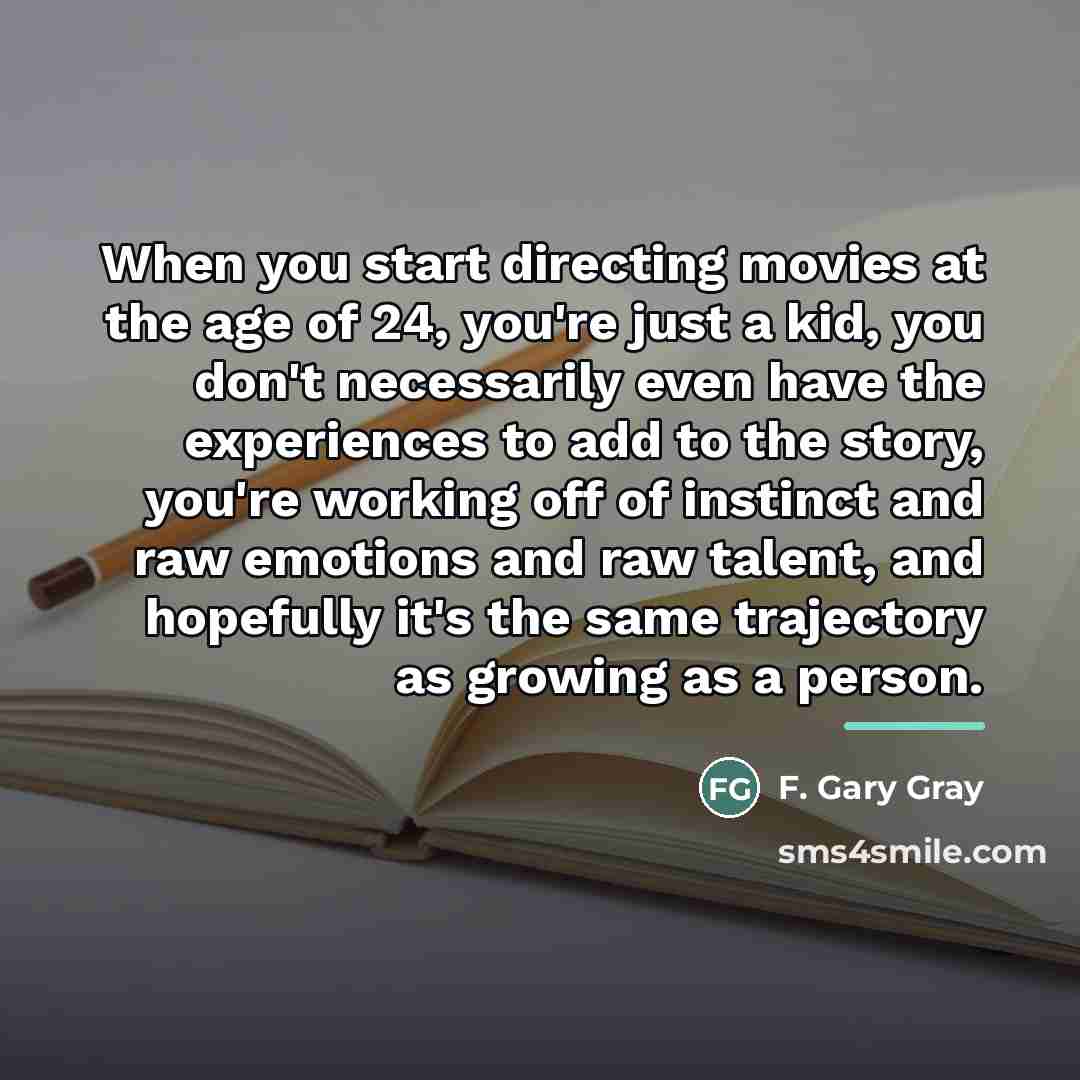“When you start directing movies at the age of 24,…” quote by F. Gary Gray
