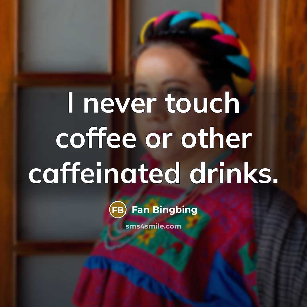 “I never touch coffee or other caffeinated drinks.…” quote by Fan Bingbing