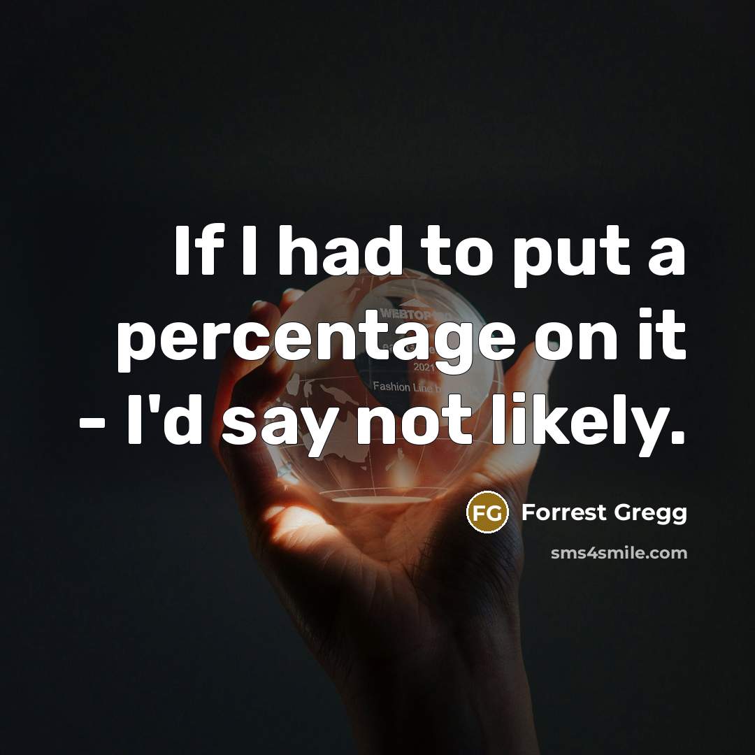 “If I had to put a percentage on it -…” quote by Forrest Gregg