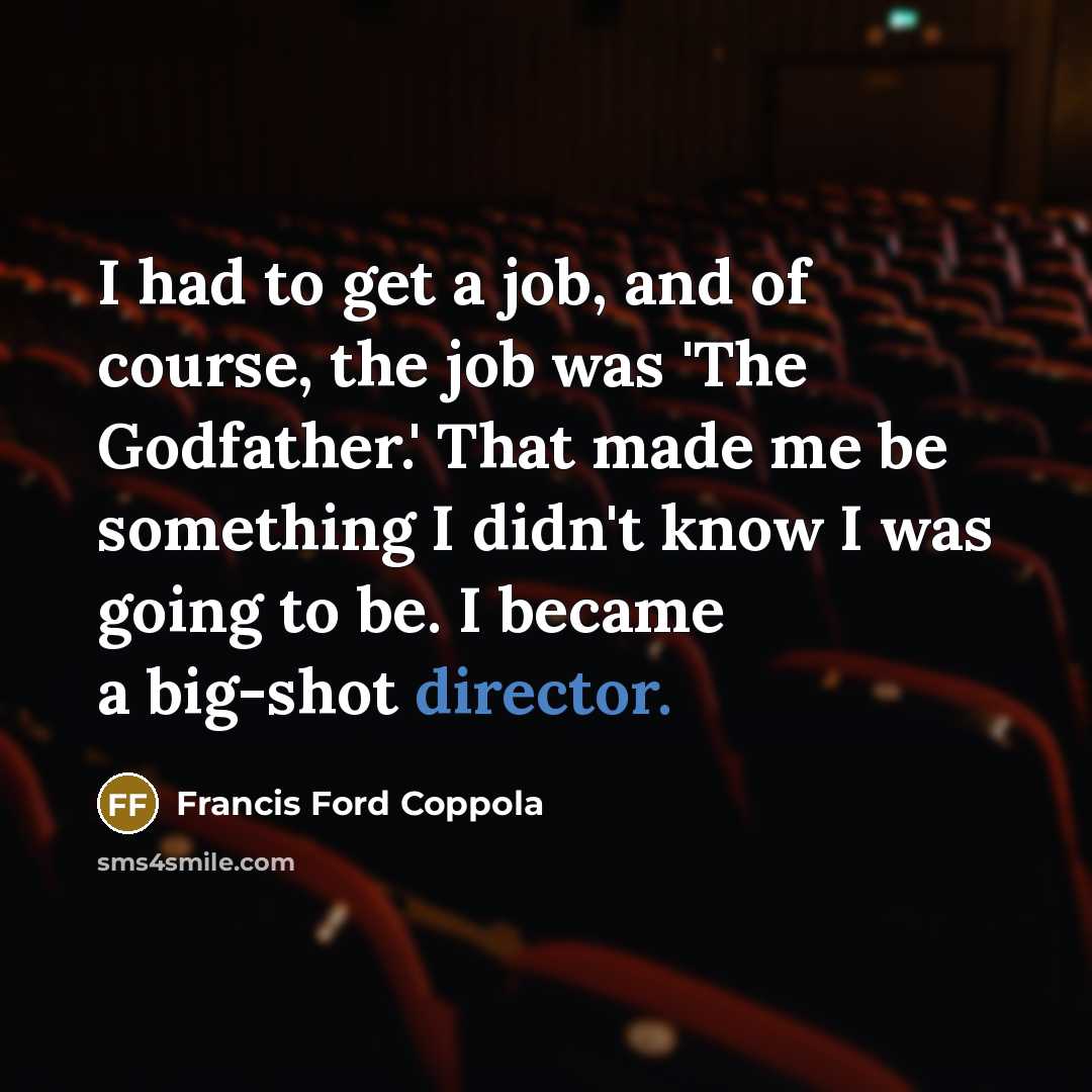 “I had to get a job, and of course, the…” quote by Francis Ford Coppola