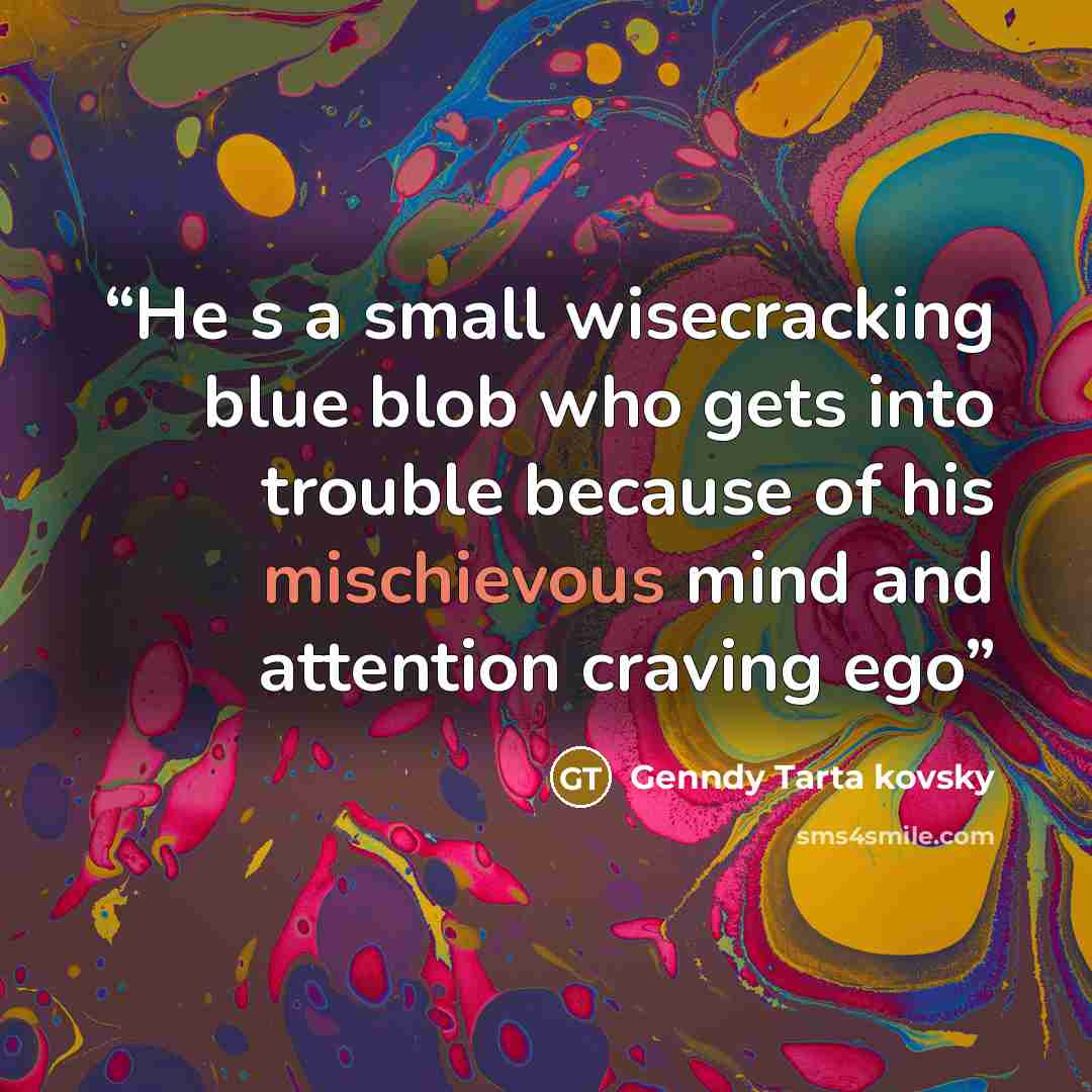 “He s a small wisecracking blue blob who gets into trouble because of his mischievous mind and attention craving ego” quote by Genndy Tarta kovsky