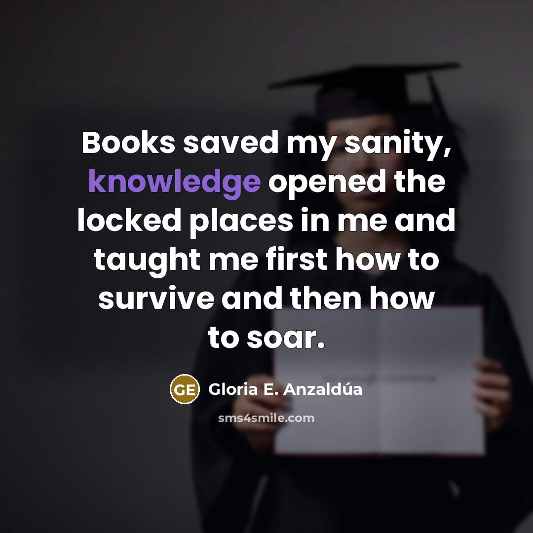 “Books saved my sanity, knowledge opened the locked places in…” quote by Gloria E. Anzaldúa