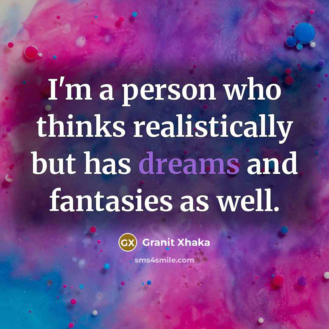 “I'm a person who thinks realistically but has dreams and…” quote by Granit Xhaka