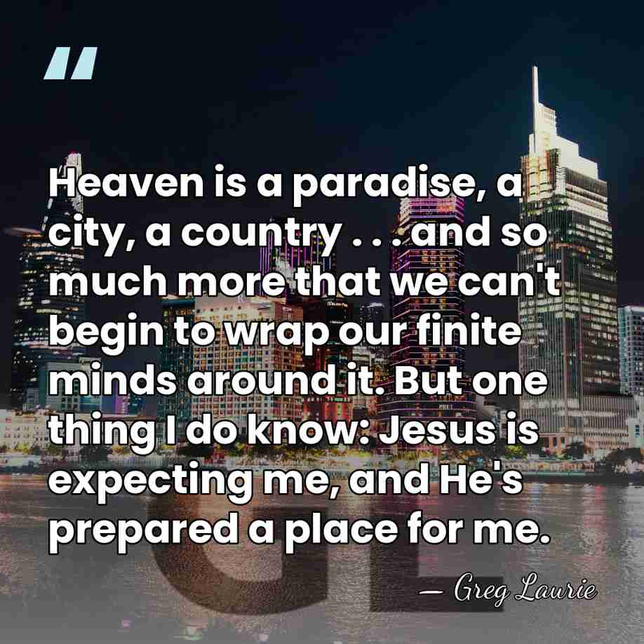 Heaven is a paradise, a city, a country . . . and&hellip; - Greg Laurie