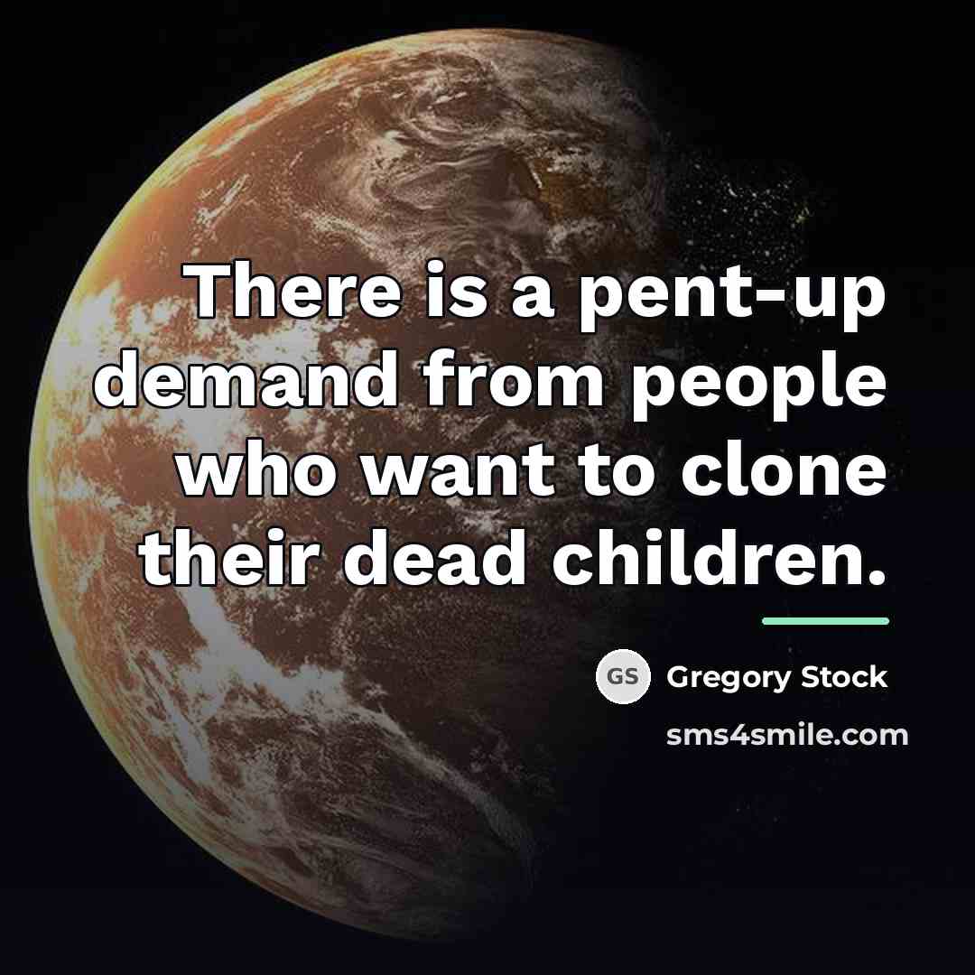 “There is a pent-up demand from people who want to…” quote by Gregory Stock