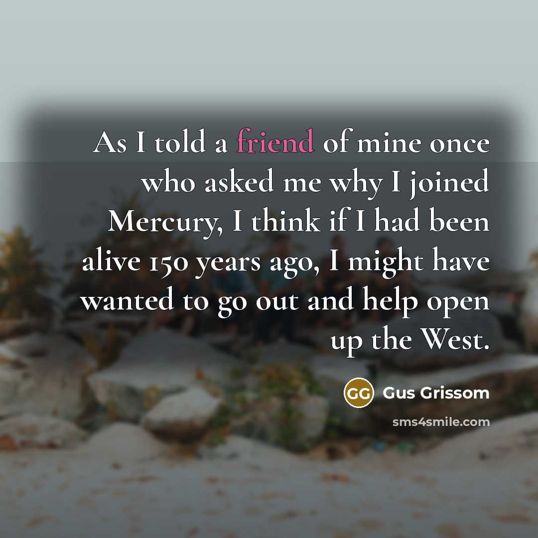 “As I told a friend of mine once who asked…” quote by Gus Grissom