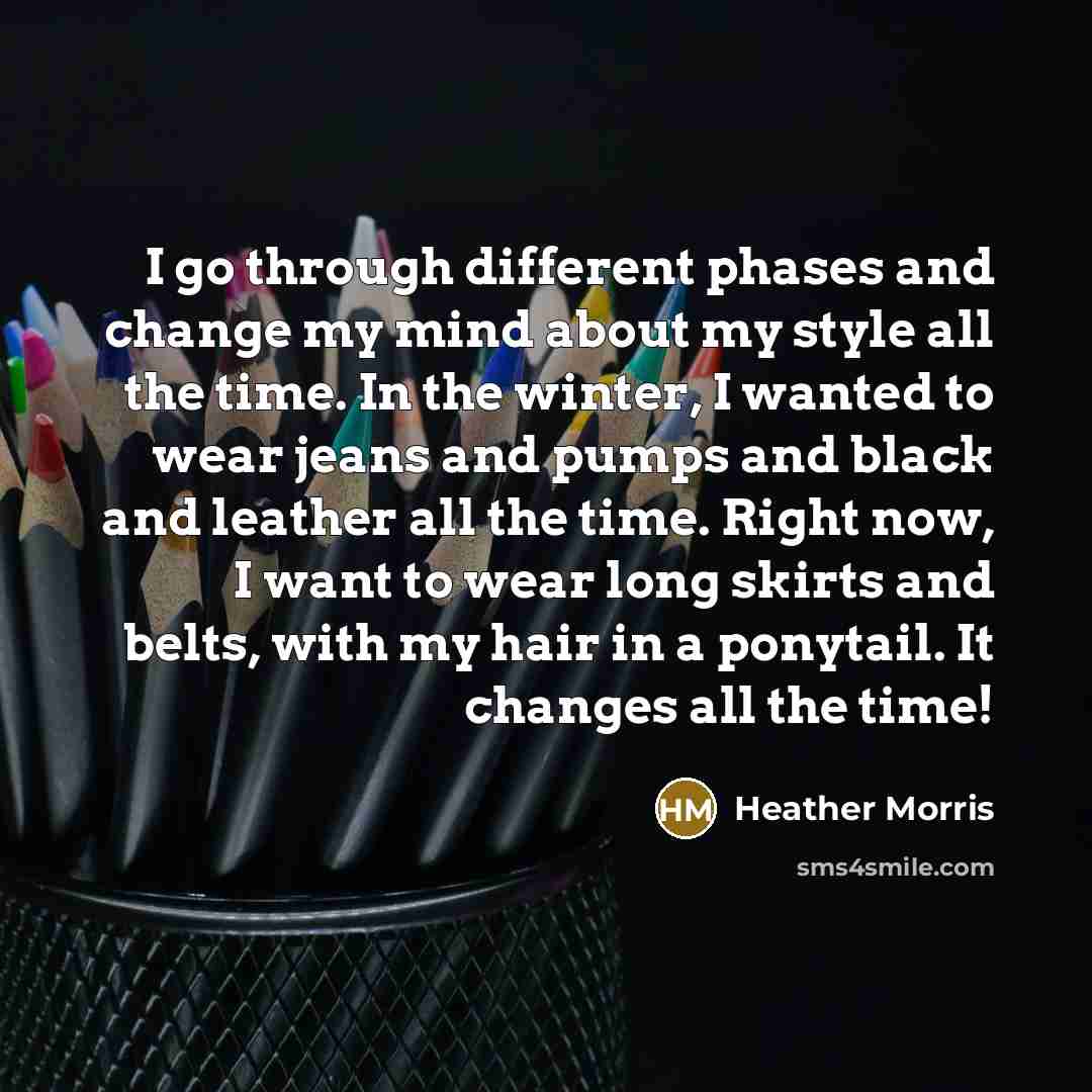 “I go through different phases and change my mind about…” quote by Heather Morris