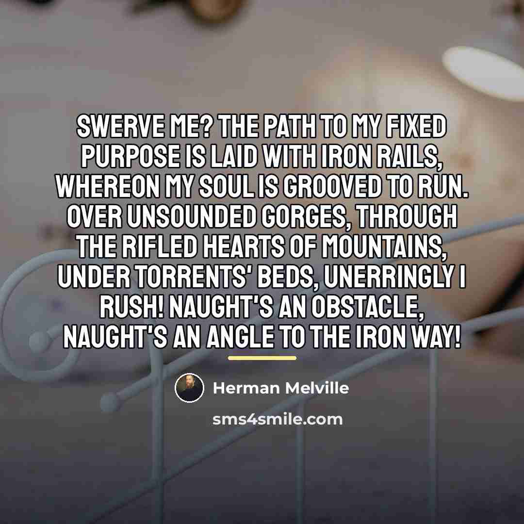 “Swerve me? The path to my fixed purpose is laid…” quote by Herman Melville