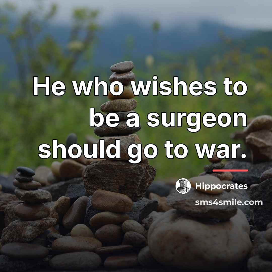 “He who wishes to be a surgeon should go to…” quote by Hippocrates