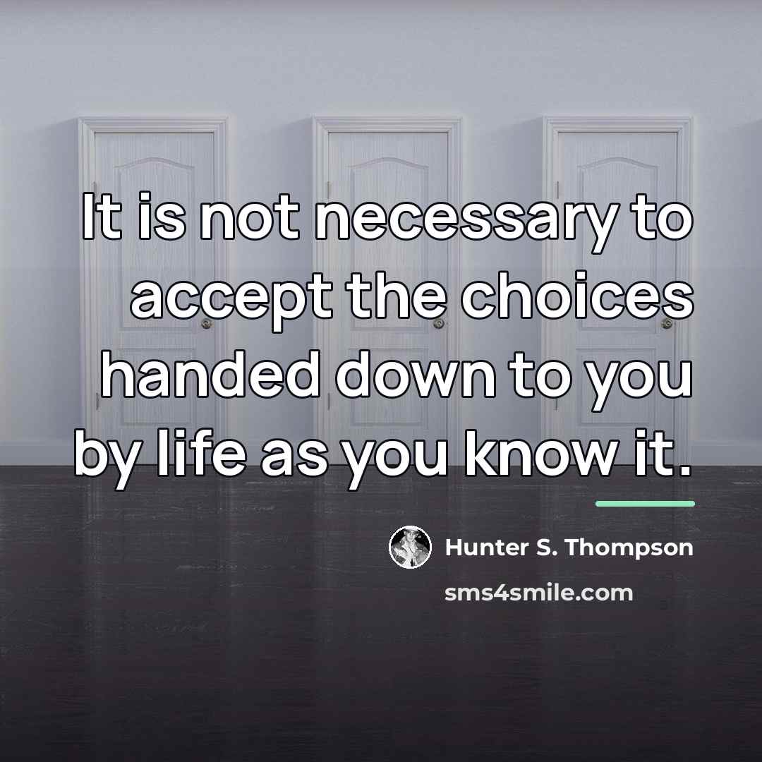 “It is not necessary to accept the choices handed down…” quote by Hunter S. Thompson