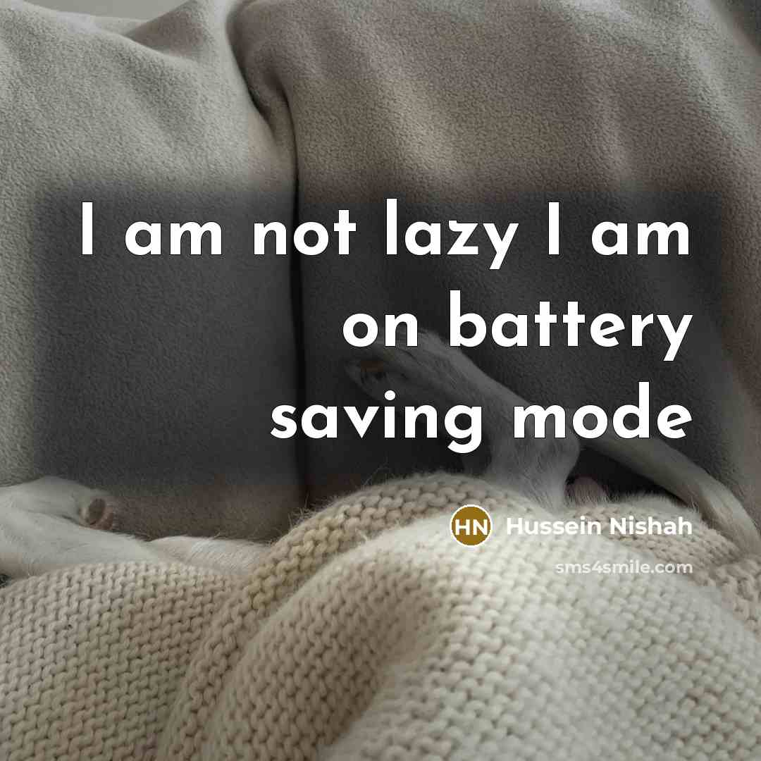 “I am not lazy I am on battery saving mode…” quote by Hussein Nishah