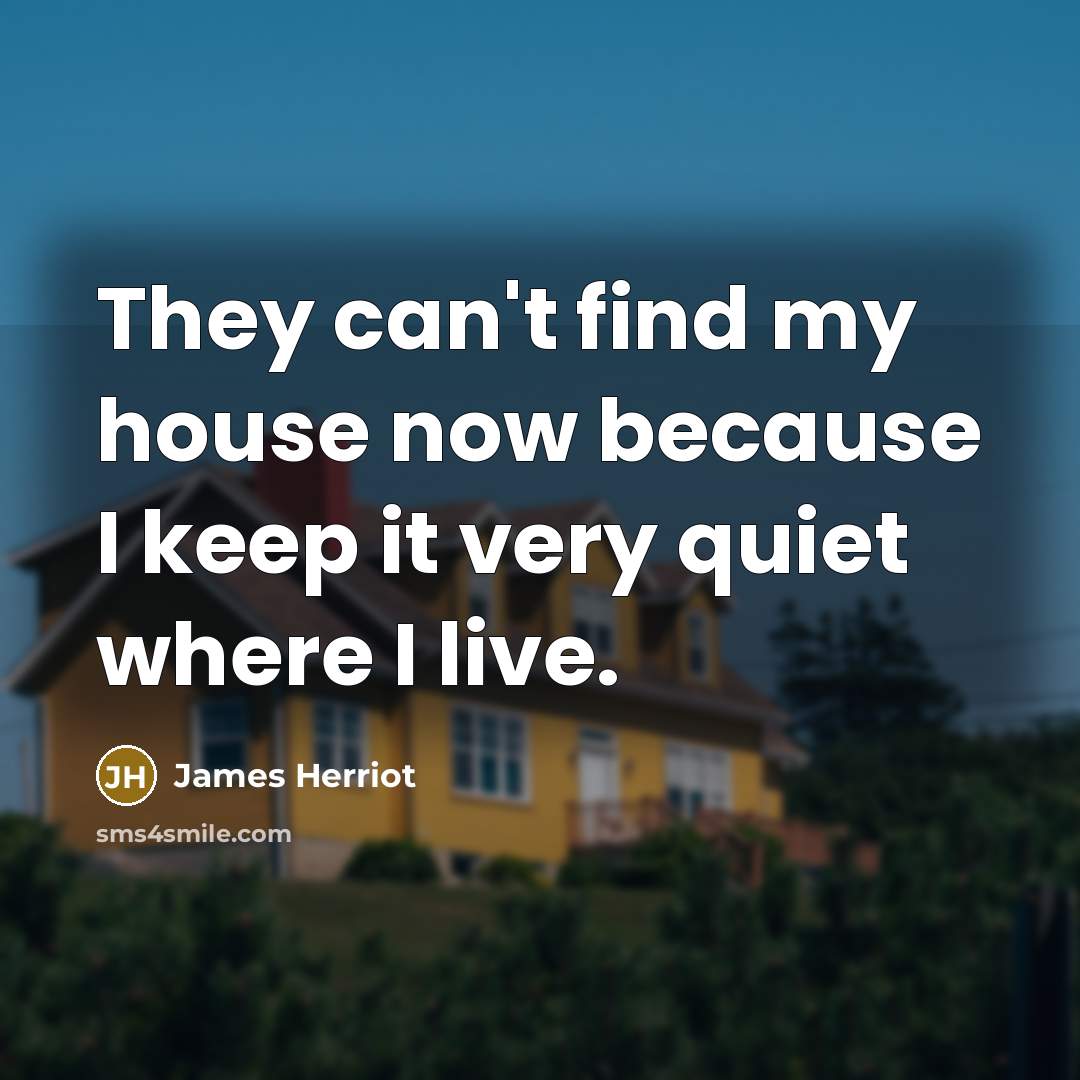 “They can't find my house now because I keep it…” quote by James Herriot