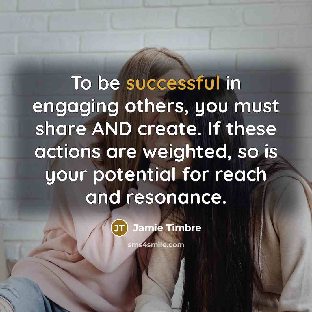 “To be successful in engaging others, you must share AND…” quote by Jamie Timbre