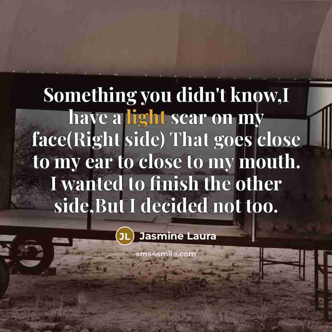 “Something you didn't know,I have a light scar on my…” quote by Jasmine Laura