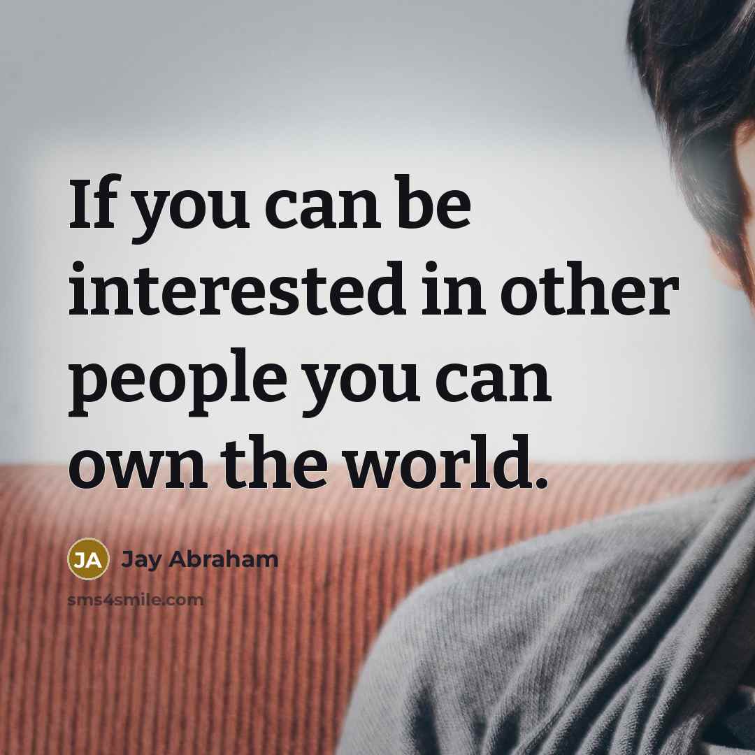 “If you can be interested in other people you can…” quote by Jay Abraham