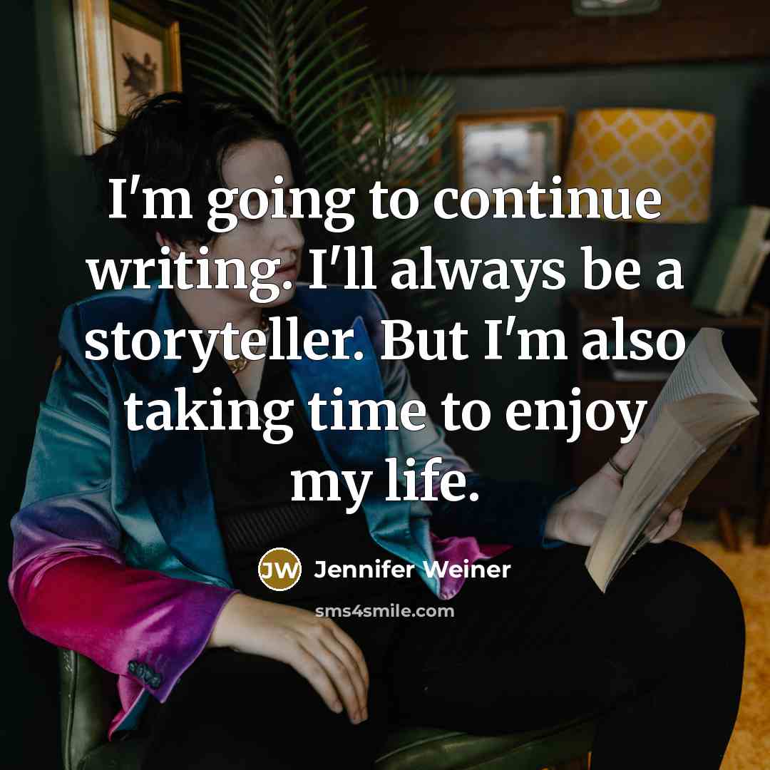 “I'm going to continue writing. I'll always be a storyteller.…” quote by Jennifer Weiner