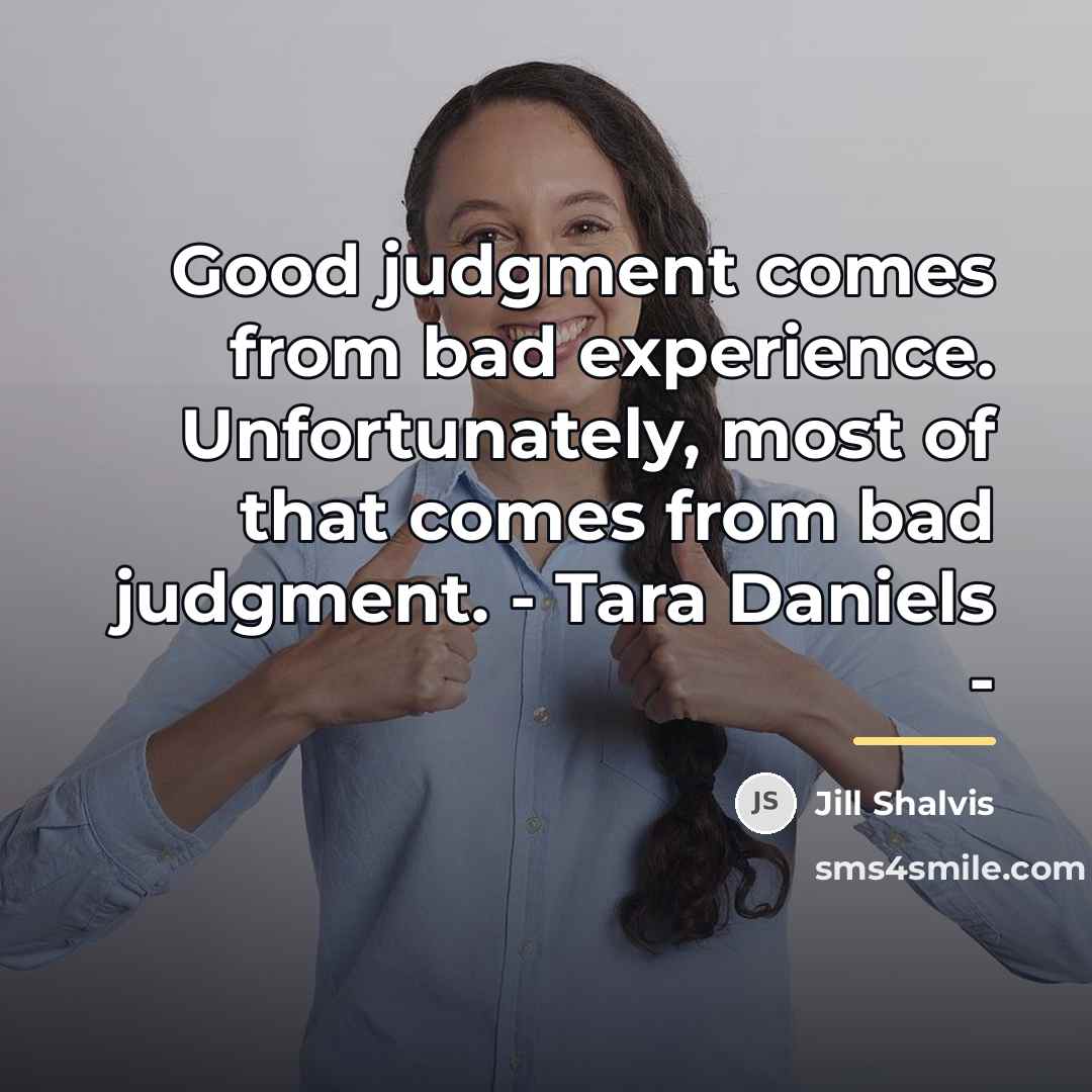 “Good judgment comes from bad experience. Unfortunately, most of that…” quote by Jill Shalvis