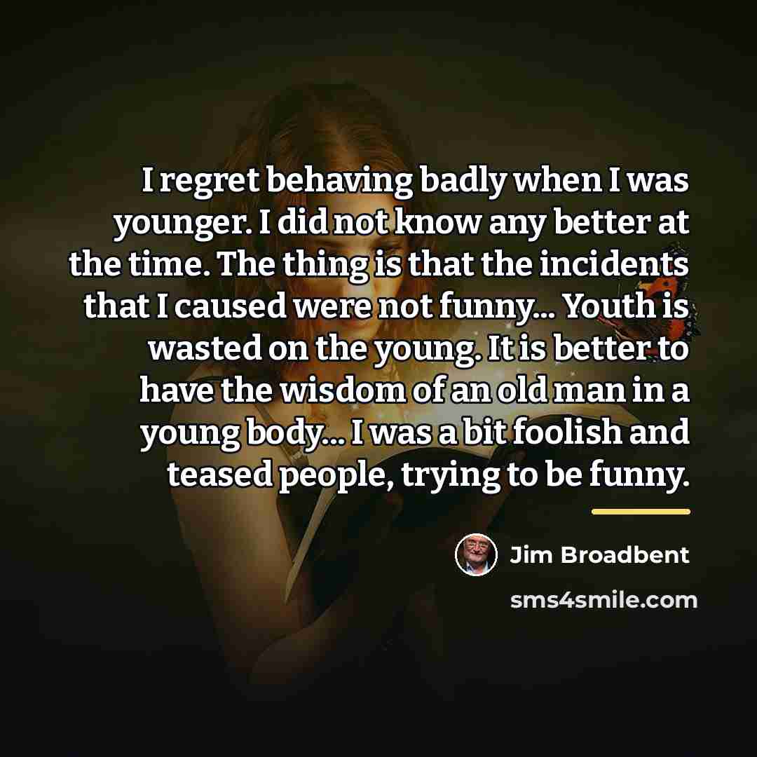 “I regret behaving badly when I was younger. I did…” quote by Jim Broadbent