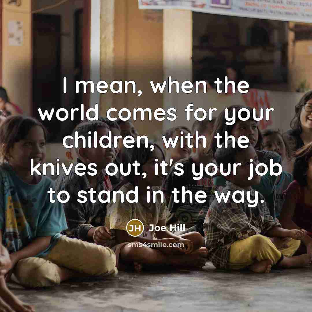 “I mean, when the world comes for your children, with…” quote by Joe Hill