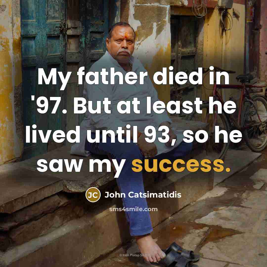 “My father died in '97. But at least he lived…” quote by John Catsimatidis
