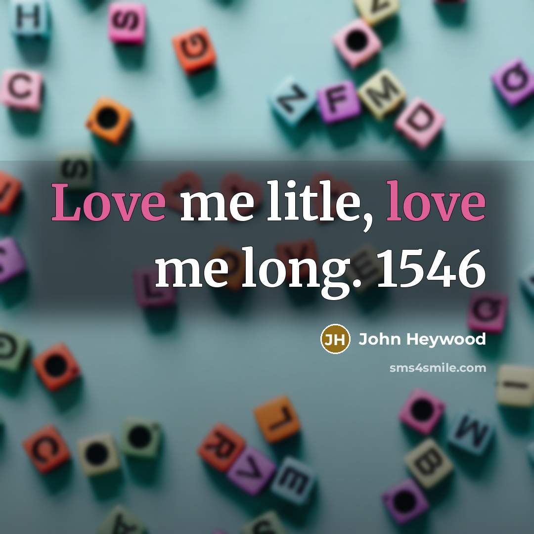 “Love me litle, love me long. 1546…” quote by John Heywood