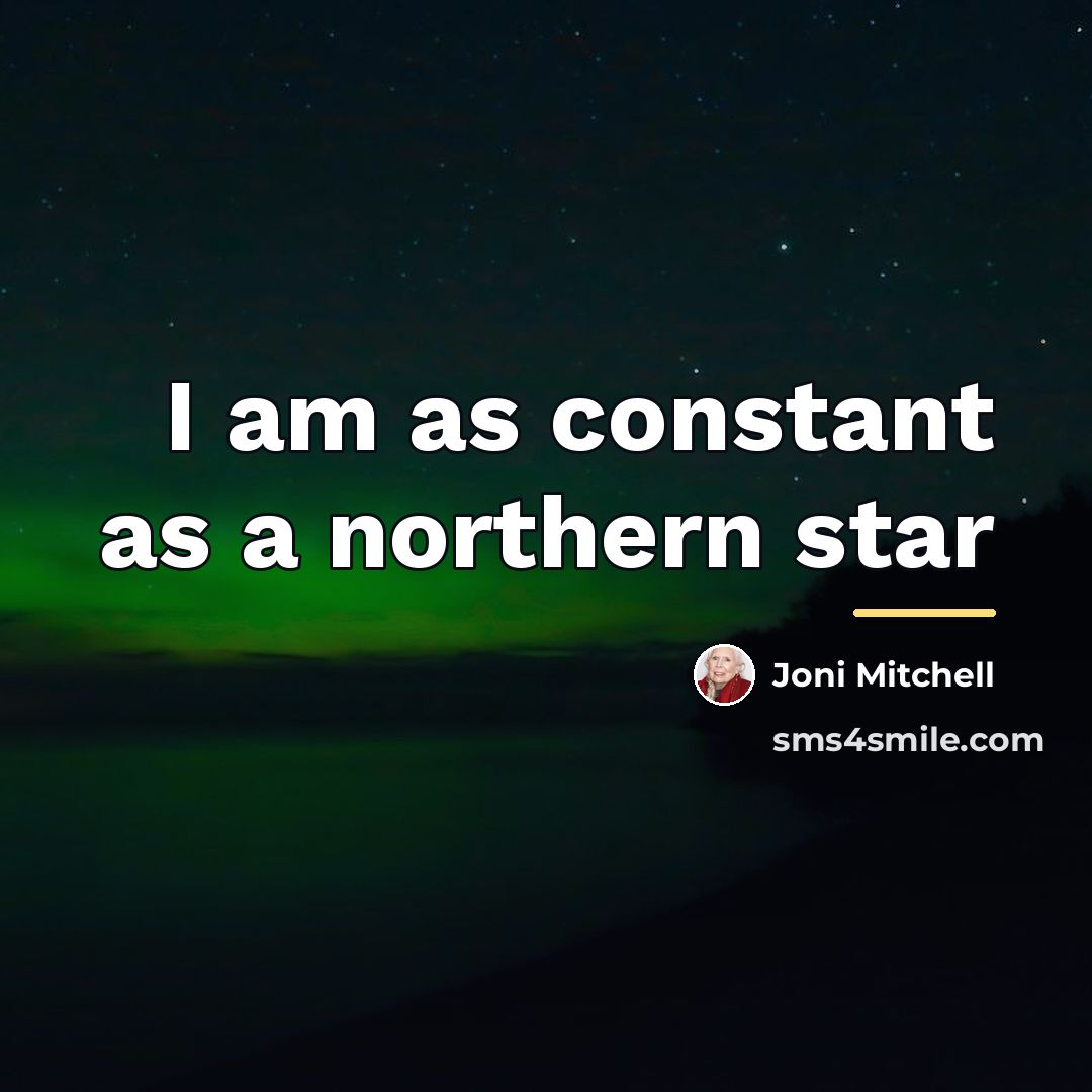 “I am as constant as a northern star…” quote by Joni Mitchell