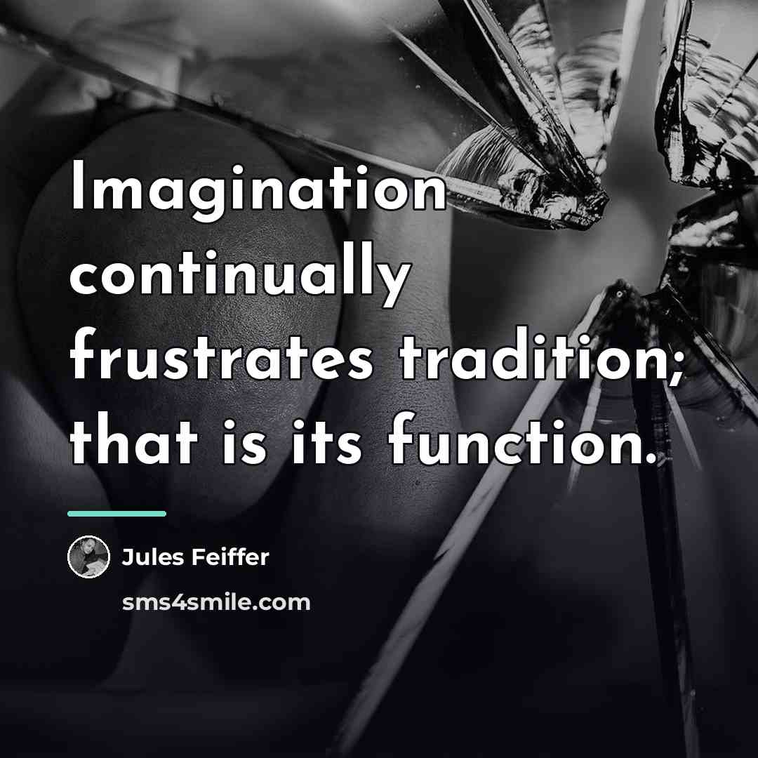 “Imagination continually frustrates tradition; that is its function.…” quote by Jules Feiffer