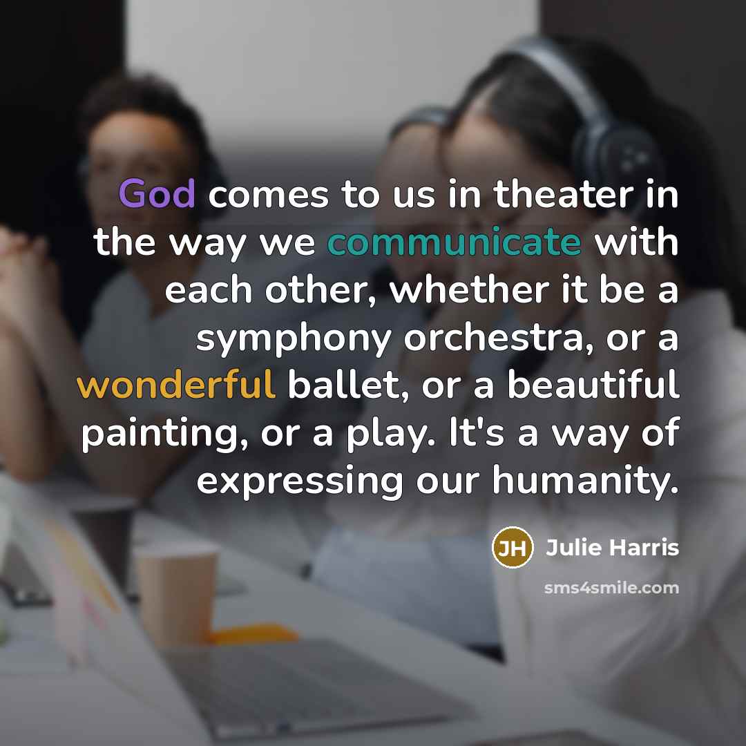 “God comes to us in theater in the way we…” quote by Julie Harris